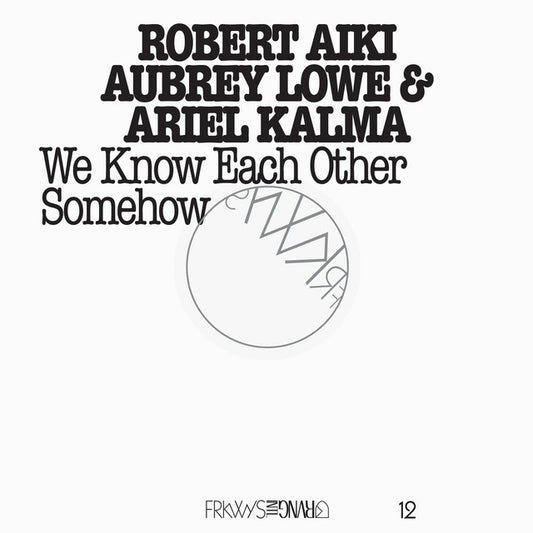 Robert Aiki, Aubrey Lowe & Ariel Kalma - We Know Each Other Somehow